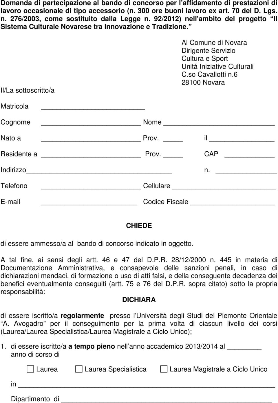 Il/La sottoscritto/a Al Comune di Novara Dirigente Servizio Cultura e Sport Unità Iniziative Culturali C.so Cavallotti n.6 28100 Novara Matricola Cognome Nome Nato a Prov. il Residente a Prov.