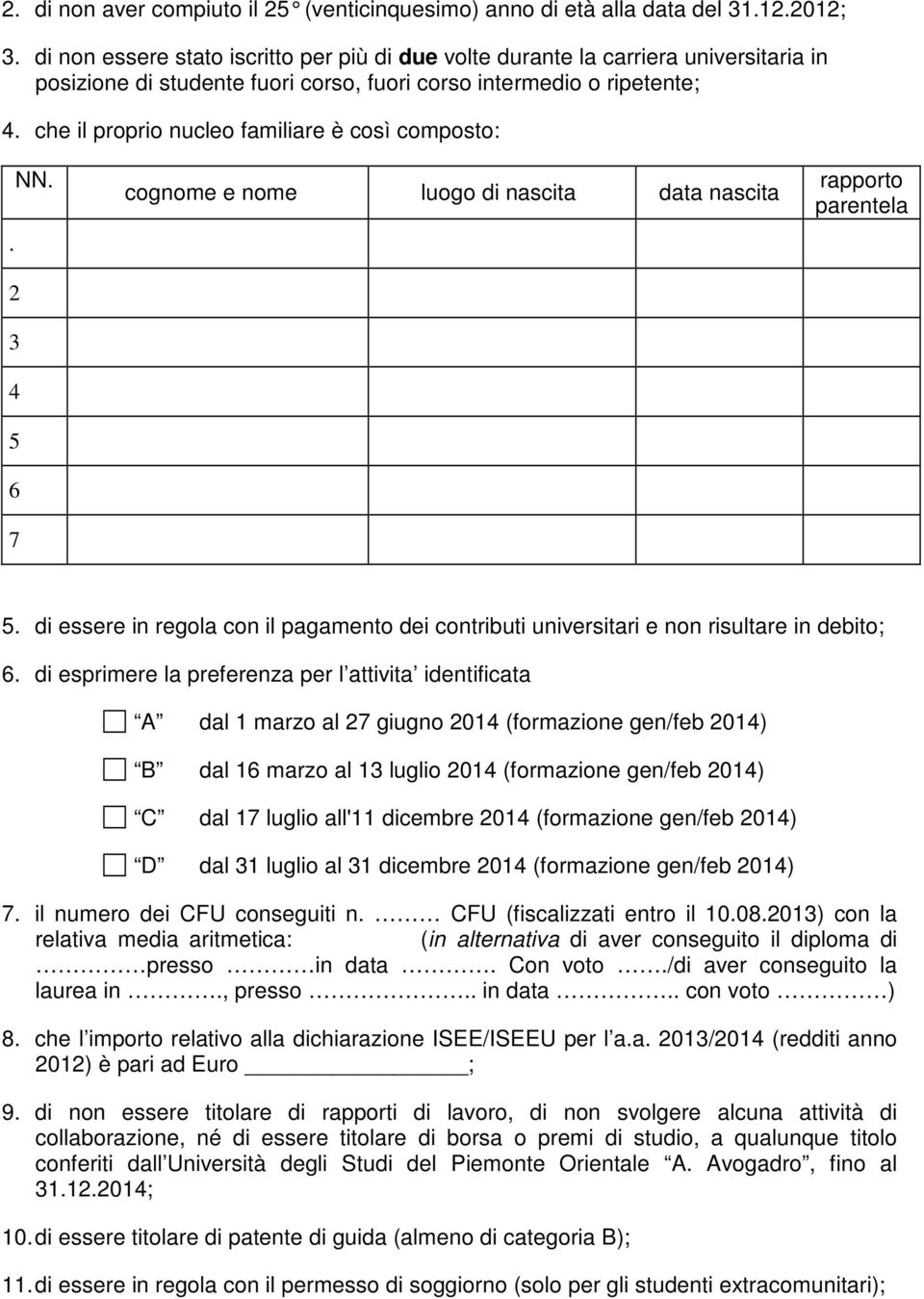 che il proprio nucleo familiare è così composto: NN.. 2 3 4 5 6 7 cognome e nome luogo di nascita data nascita rapporto parentela 5.