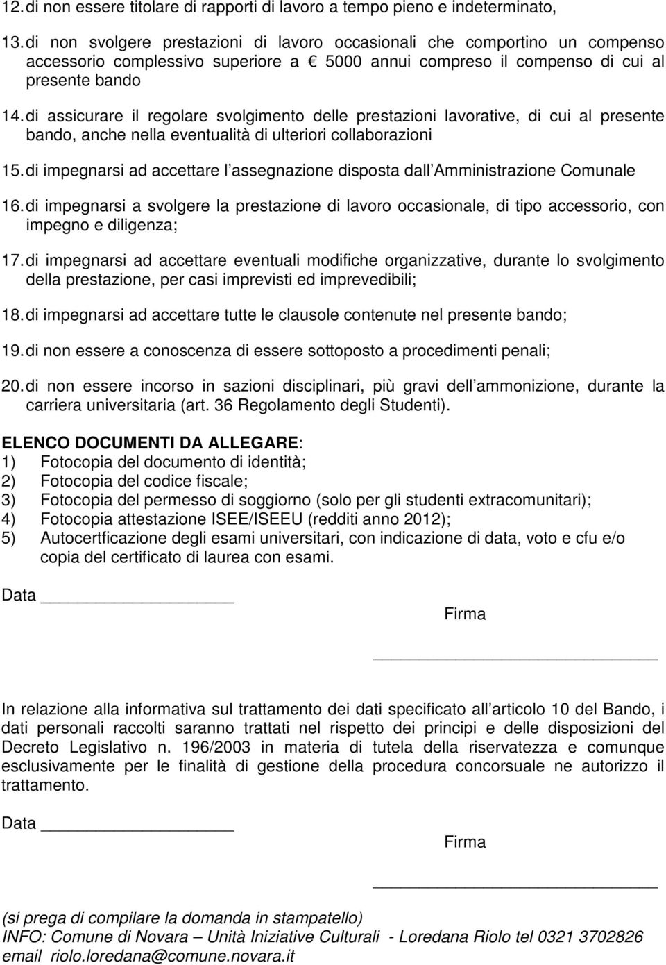 di assicurare il regolare svolgimento delle prestazioni lavorative, di cui al presente bando, anche nella eventualità di ulteriori collaborazioni 15.