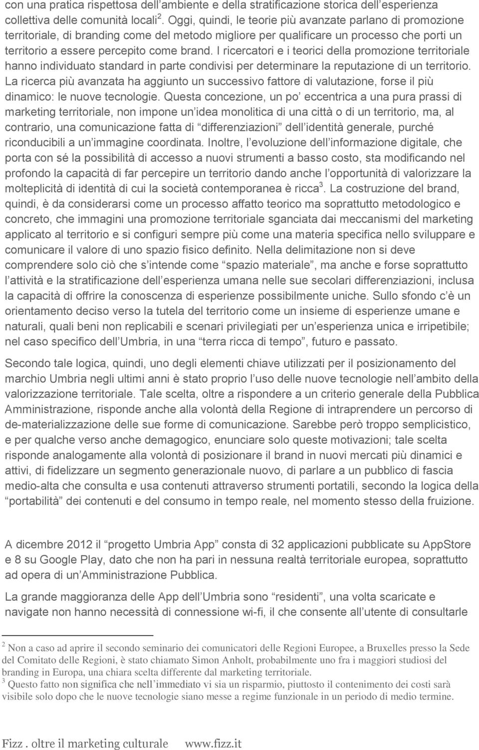 I ricercatori e i teorici della promozione territoriale hanno individuato standard in parte condivisi per determinare la reputazione di un territorio.