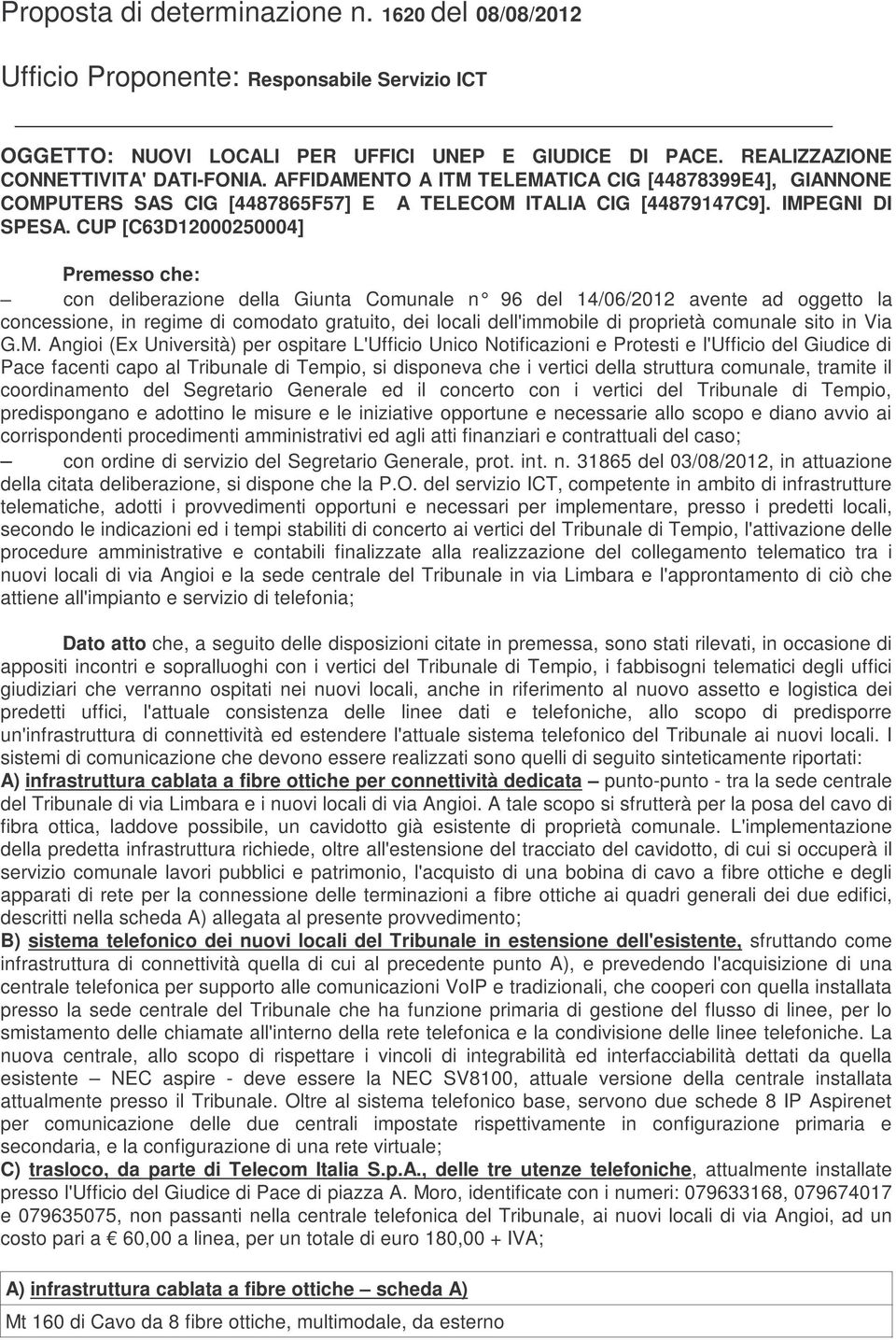 CUP [C63D12000250004] Premesso che: con deliberazione della Giunta Comunale n 96 del 14/06/2012 a vente ad oggetto la concessione, in regime di comodato gratuito, dei locali dell'immobile di