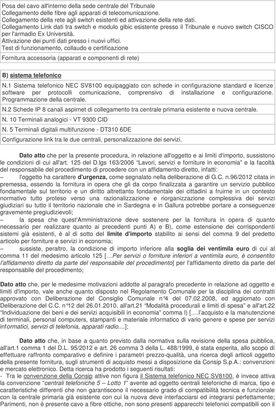 Test di funzionamento, collaudo e certificazione Fornitura accessoria (apparati e componenti di rete) B) sistema telefonico N.