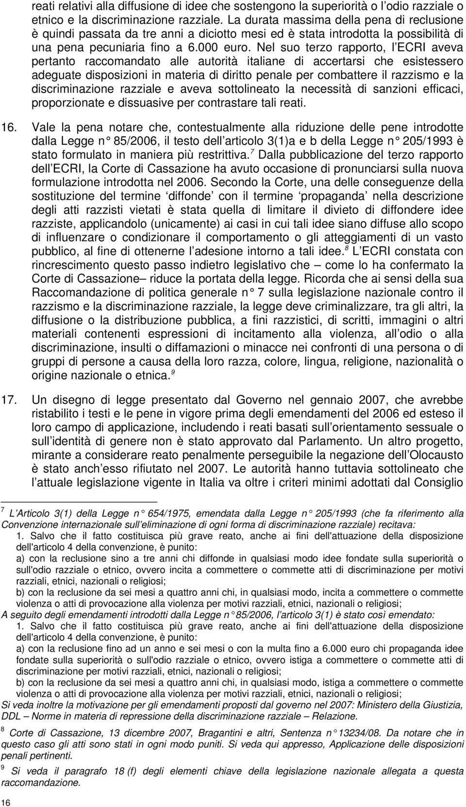 Nel suo terzo rapporto, l ECRI aveva pertanto raccomandato alle autorità italiane di accertarsi che esistessero adeguate disposizioni in materia di diritto penale per combattere il razzismo e la