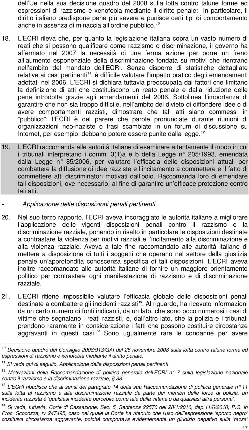 L ECRI rileva che, per quanto la legislazione italiana copra un vasto numero di reati che si possono qualificare come razzismo o discriminazione, il governo ha affermato nel 2007 la necessità di una