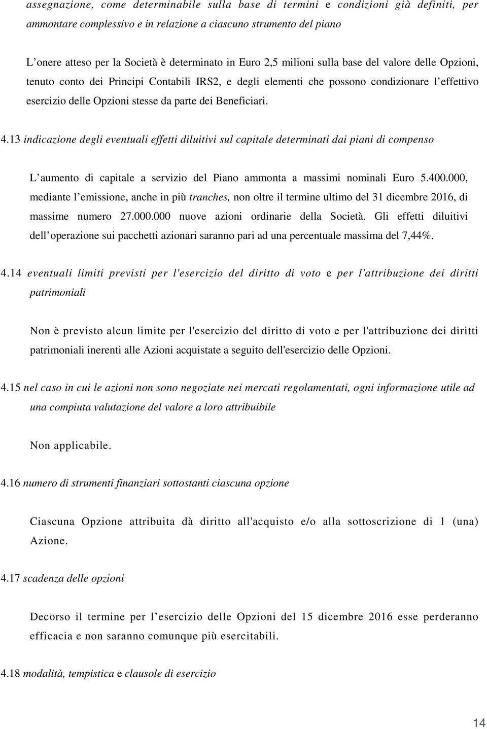 Beneficiari. 4.13 indicazione degli eventuali effetti diluitivi sul capitale determinati dai piani di compenso L aumento di capitale a servizio del Piano ammonta a massimi nominali Euro 5.400.