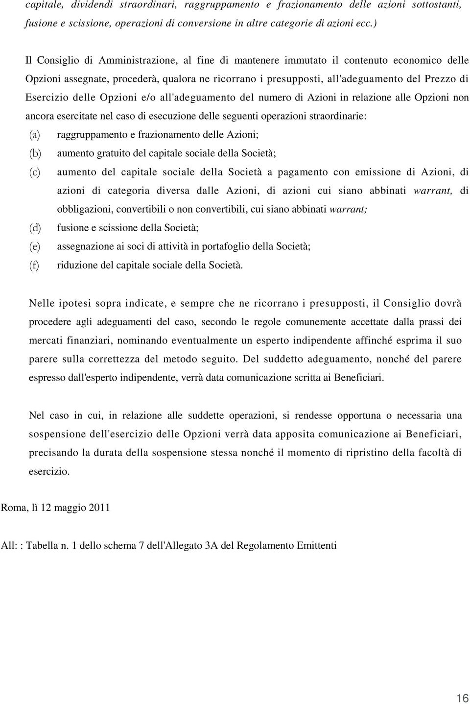 delle Opzioni e/o all'adeguamento del numero di Azioni in relazione alle Opzioni non ancora esercitate nel caso di esecuzione delle seguenti operazioni straordinarie: (a) raggruppamento e