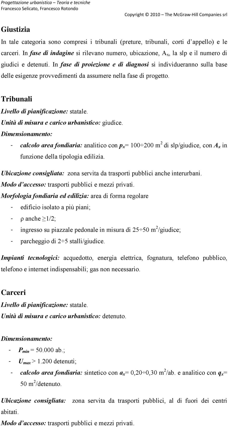 In fase di proiezione e di diagnosi si individueranno sulla base delle esigenze provvedimenti da assumere nella fase di progetto. Tribunali Livello di pianificazione: statale.