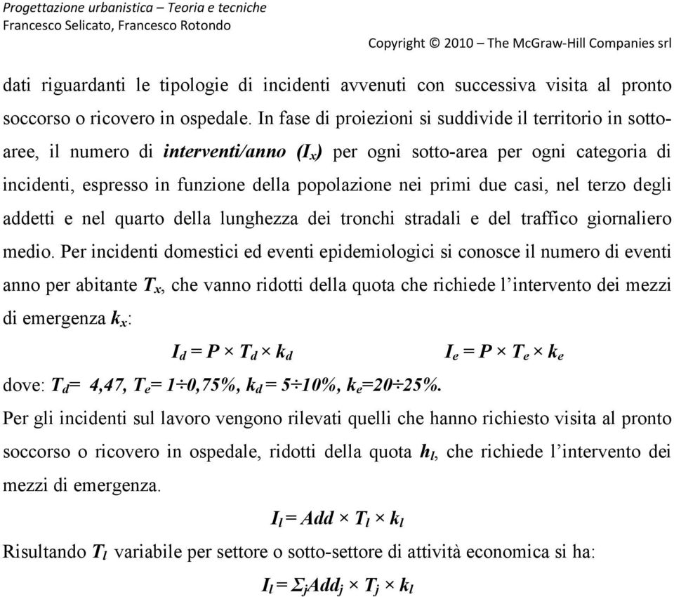 primi due casi, nel terzo degli addetti e nel quarto della lunghezza dei tronchi stradali e del traffico giornaliero medio.