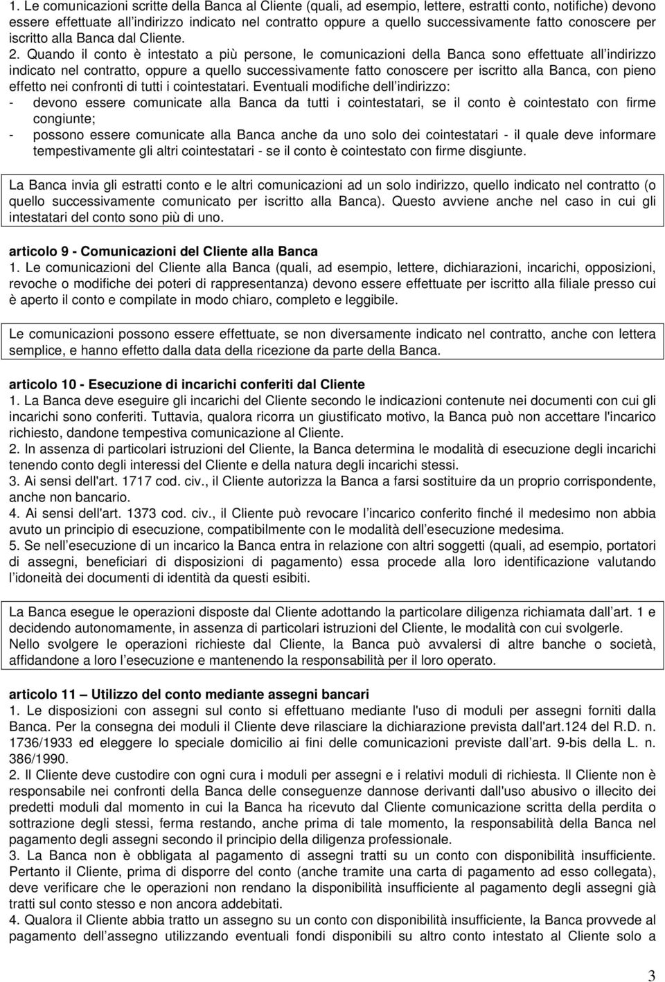 Quando il conto è intestato a più persone, le comunicazioni della Banca sono effettuate all indirizzo indicato nel contratto, oppure a quello successivamente fatto conoscere per iscritto alla Banca,