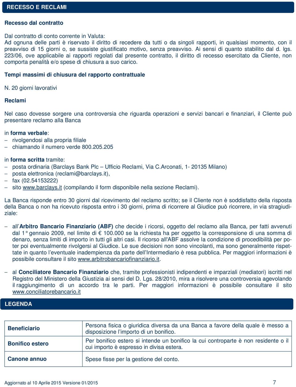 223/06, ove applicabile ai rapporti regolati dal presente contratto, il diritto di recesso esercitato da Cliente, non comporta penalità e/o spese di chiusura a suo carico.