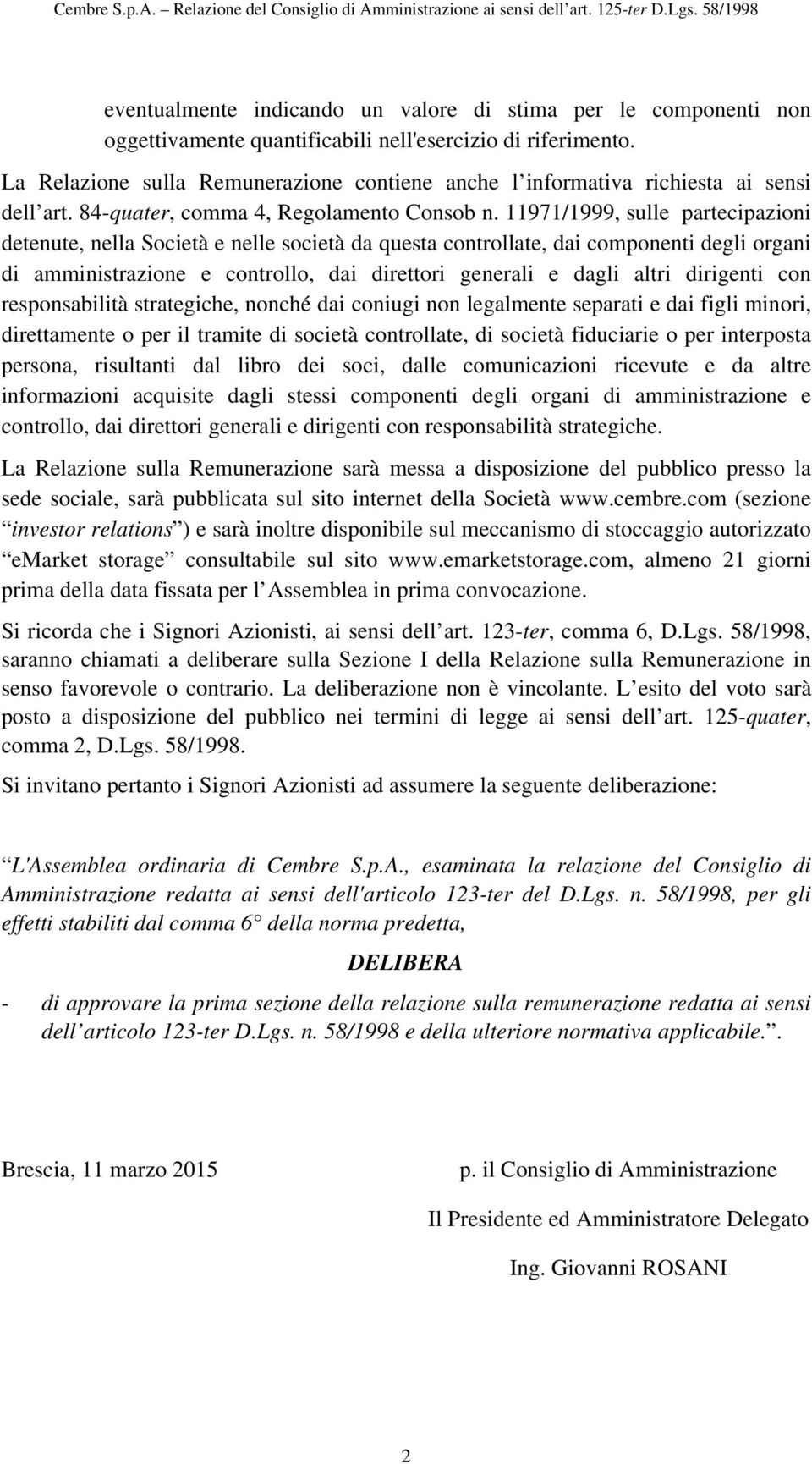 11971/1999, sulle partecipazioni detenute, nella Società e nelle società da questa controllate, dai componenti degli organi di amministrazione e controllo, dai direttori generali e dagli altri