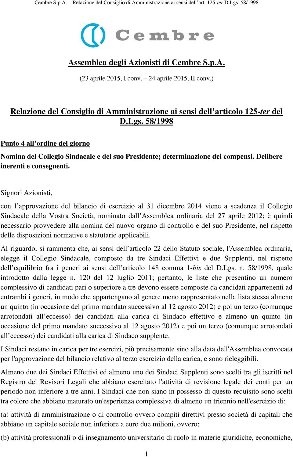 Signori Azionisti, con l approvazione del bilancio di esercizio al 31 dicembre 2014 viene a scadenza il Collegio Sindacale della Vostra Società, nominato dall Assemblea ordinaria del 27 aprile 2012;