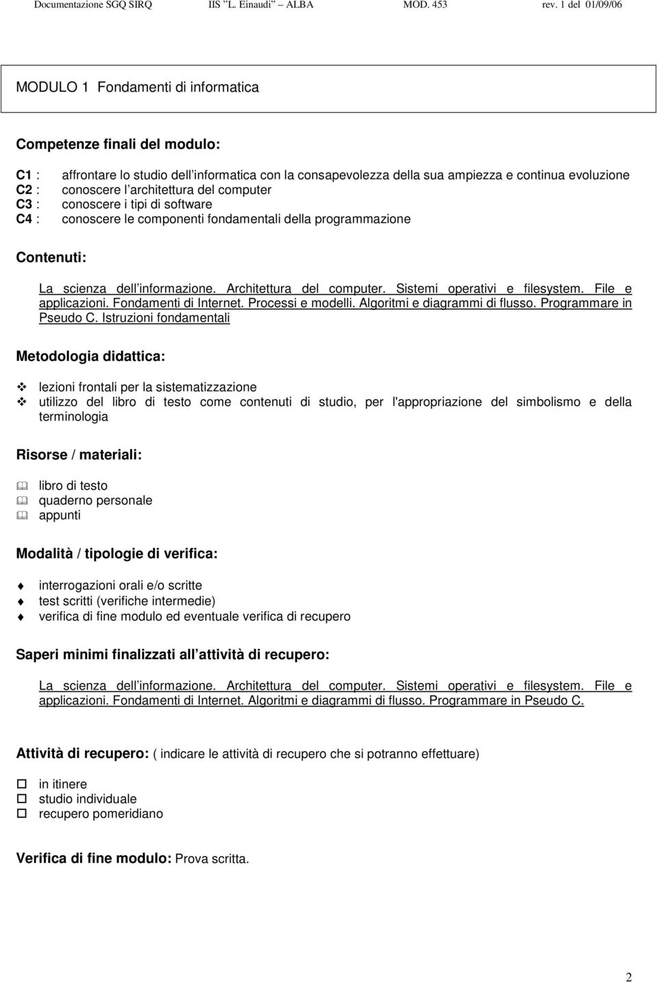 Processi e modelli. Algoritmi e diagrammi di flusso. Programmare in Pseudo C.