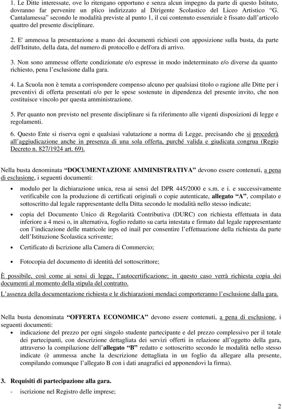 E' ammessa la presentazione a mano dei documenti richiesti con apposizione sulla busta, da parte dell'istituto, della data, del numero di protocollo e dell'ora di arrivo. 3.