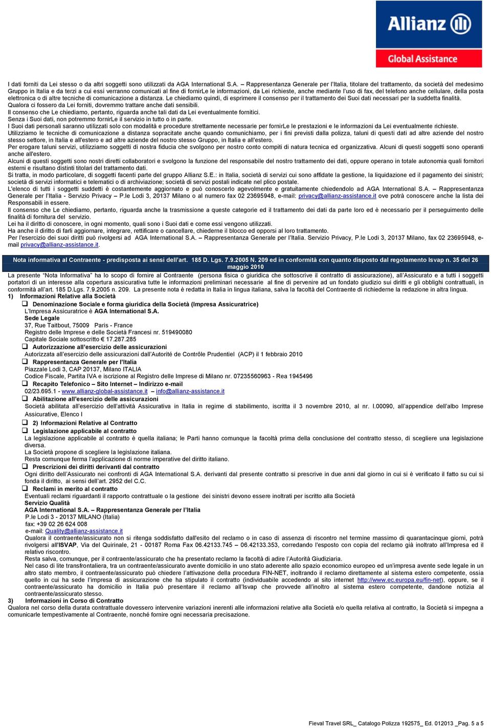 informazioni, da Lei richieste, anche mediante l uso di fax, del telefono anche cellulare, della posta elettronica o di altre tecniche di comunicazione a distanza.