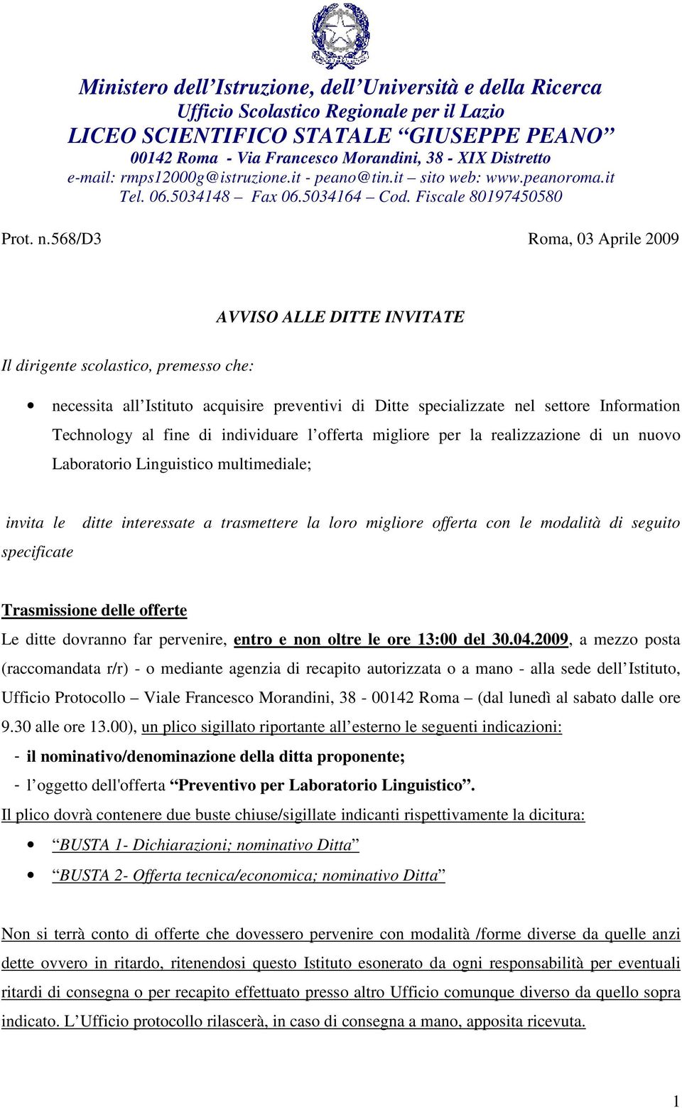 568/D3 Roma, 03 Aprile 2009 AVVISO ALLE DITTE INVITATE Il dirigente scolastico, premesso che: necessita all Istituto acquisire preventivi di Ditte specializzate nel settore Information Technology al