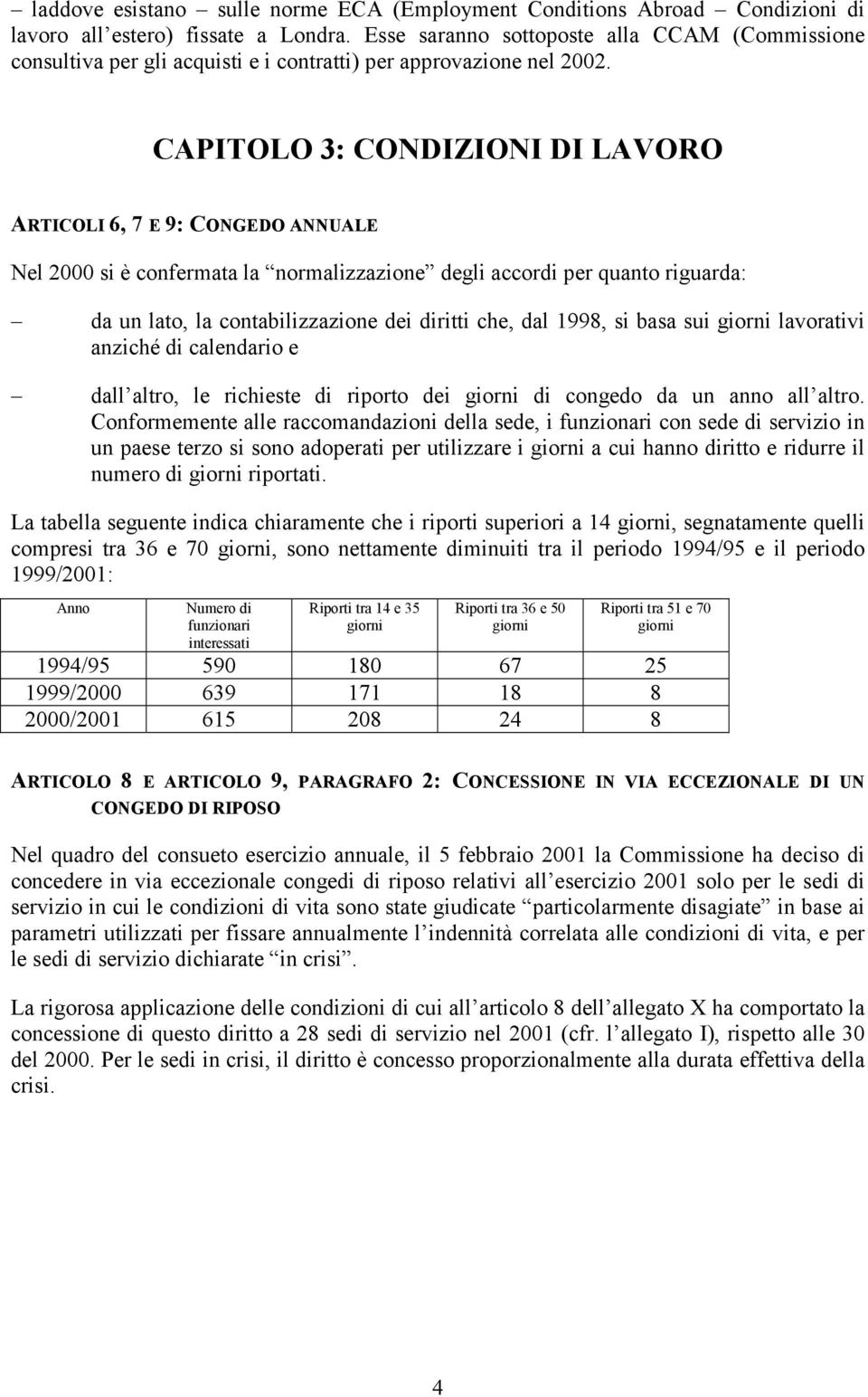 CAPITOLO 3: CONDIZIONI DI LAVORO ARTICOLI 6, 7 E 9: CONGEDO ANNUALE Nel 2000 si è confermata la normalizzazione degli accordi per quanto riguarda: da un lato, la contabilizzazione dei diritti che,