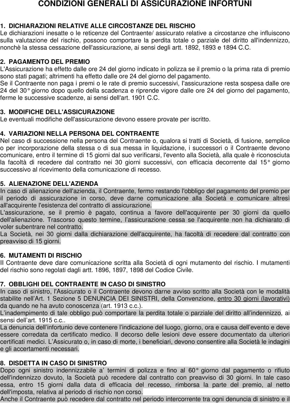 comportare la perdita totale o parziale del diritto all'indennizzo, nonchè la stessa cessazione dell'assicurazione, ai sensi degli artt. 1892, 1893 e 1894 C.C. 2.