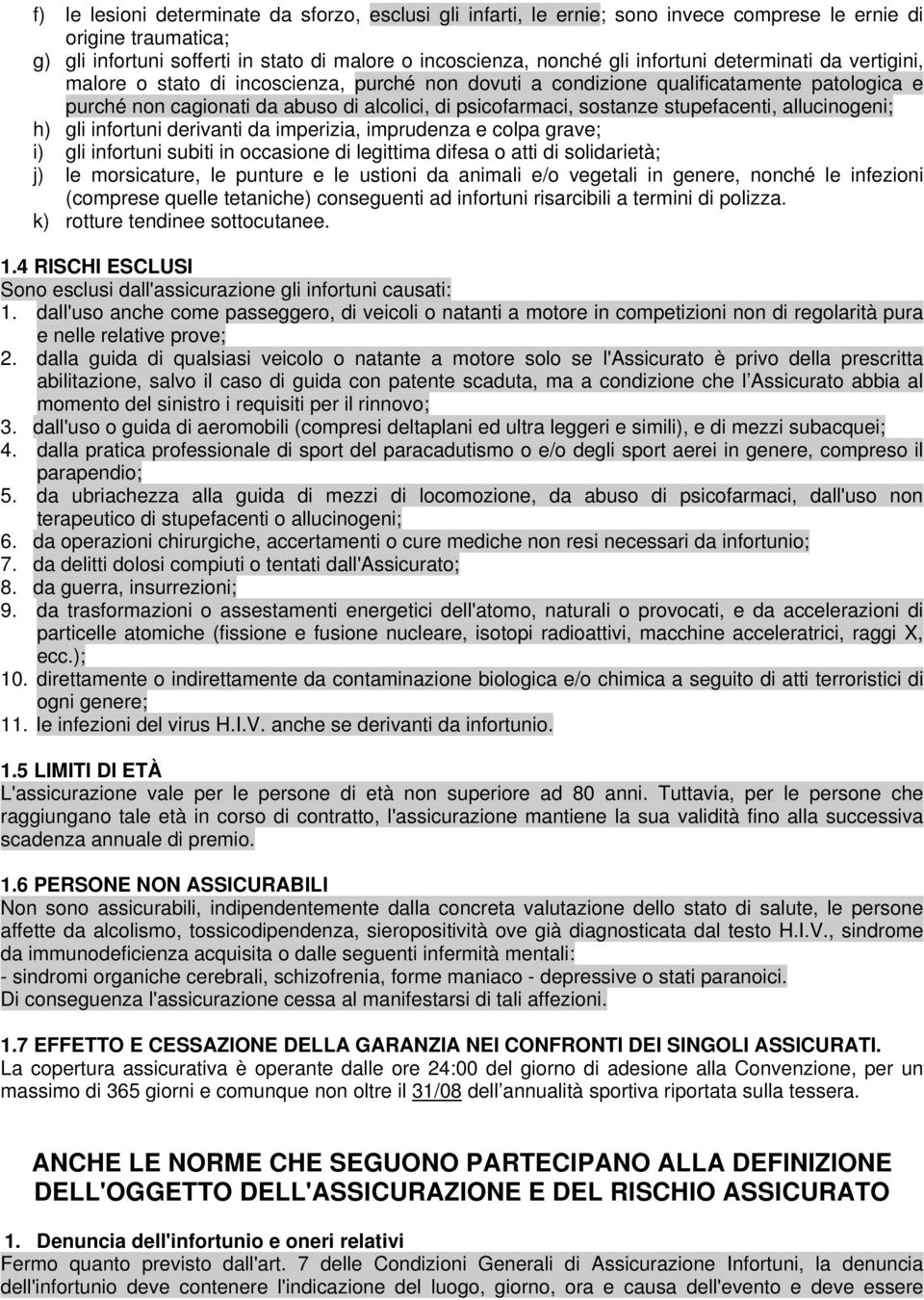 stupefacenti, allucinogeni; h) gli infortuni derivanti da imperizia, imprudenza e colpa grave; i) gli infortuni subiti in occasione di legittima difesa o atti di solidarietà; j) le morsicature, le