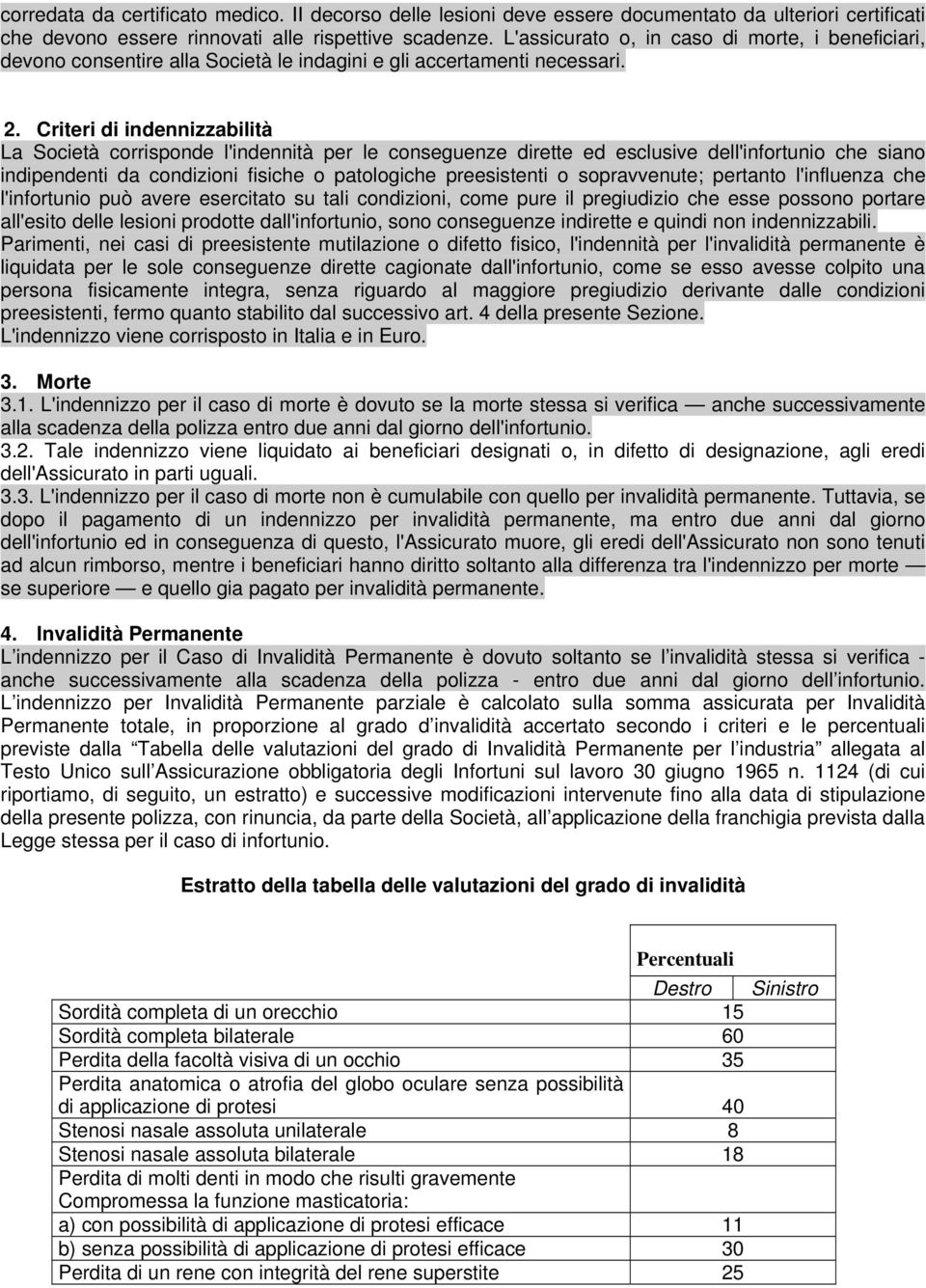 Criteri di indennizzabilità La Società corrisponde l'indennità per le conseguenze dirette ed esclusive dell'infortunio che siano indipendenti da condizioni fisiche o patologiche preesistenti o