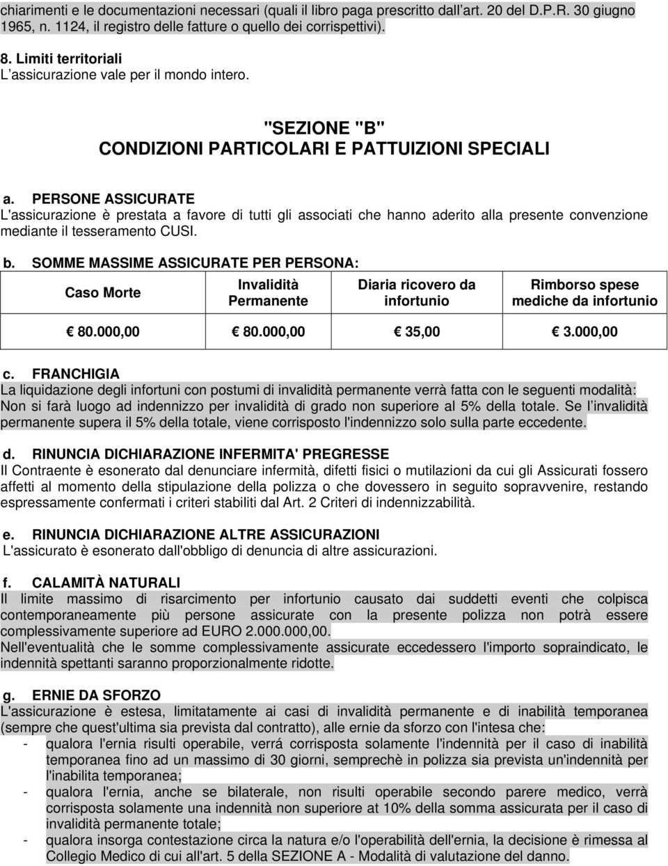 PERSONE ASSICURATE L'assicurazione è prestata a favore di tutti gli associati che hanno aderito alla presente convenzione mediante il tesseramento CUSI. b.