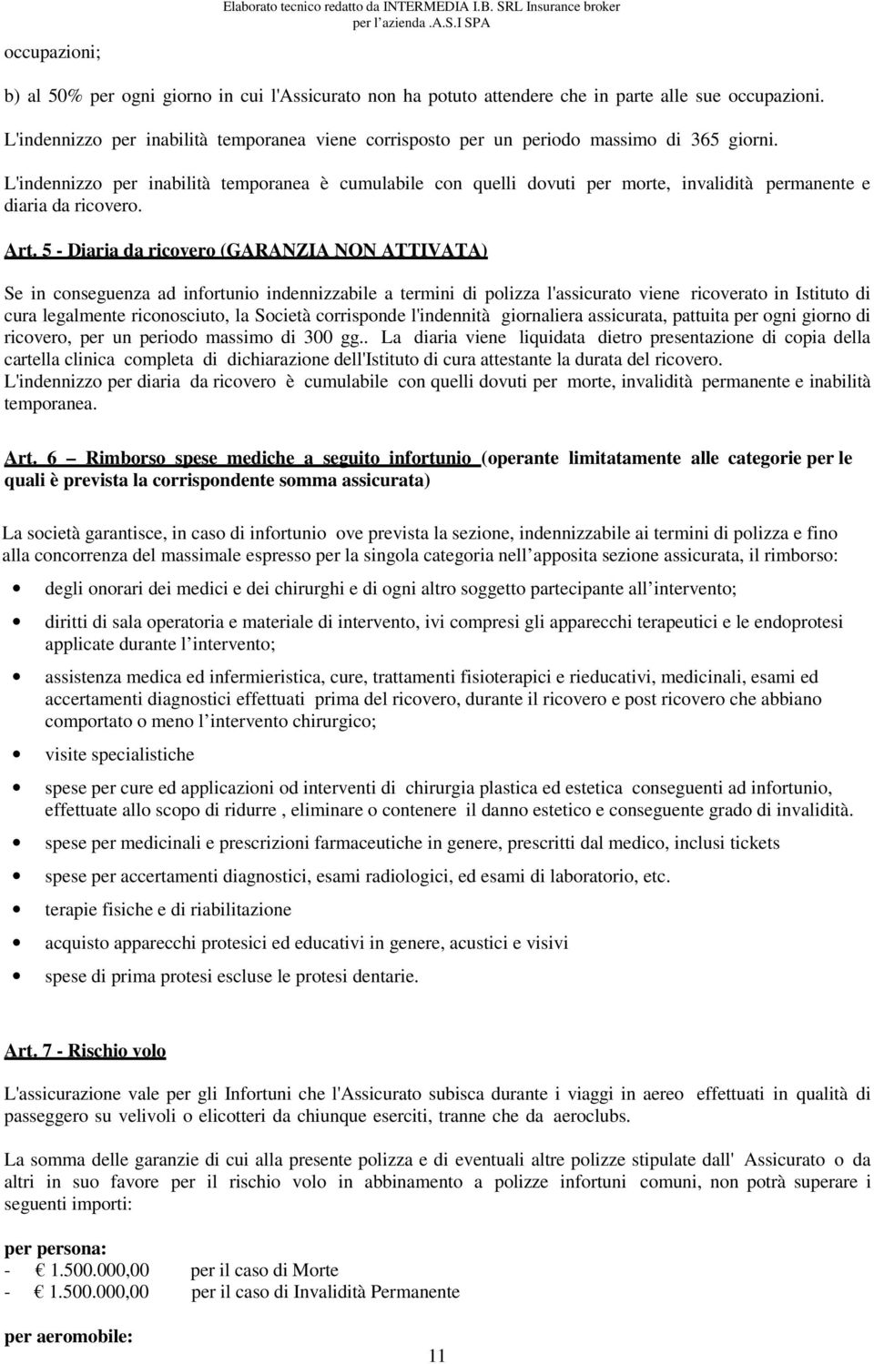 L'indennizzo per inabilità temporanea è cumulabile con quelli dovuti per morte, invalidità permanente e diaria da ricovero. Art.