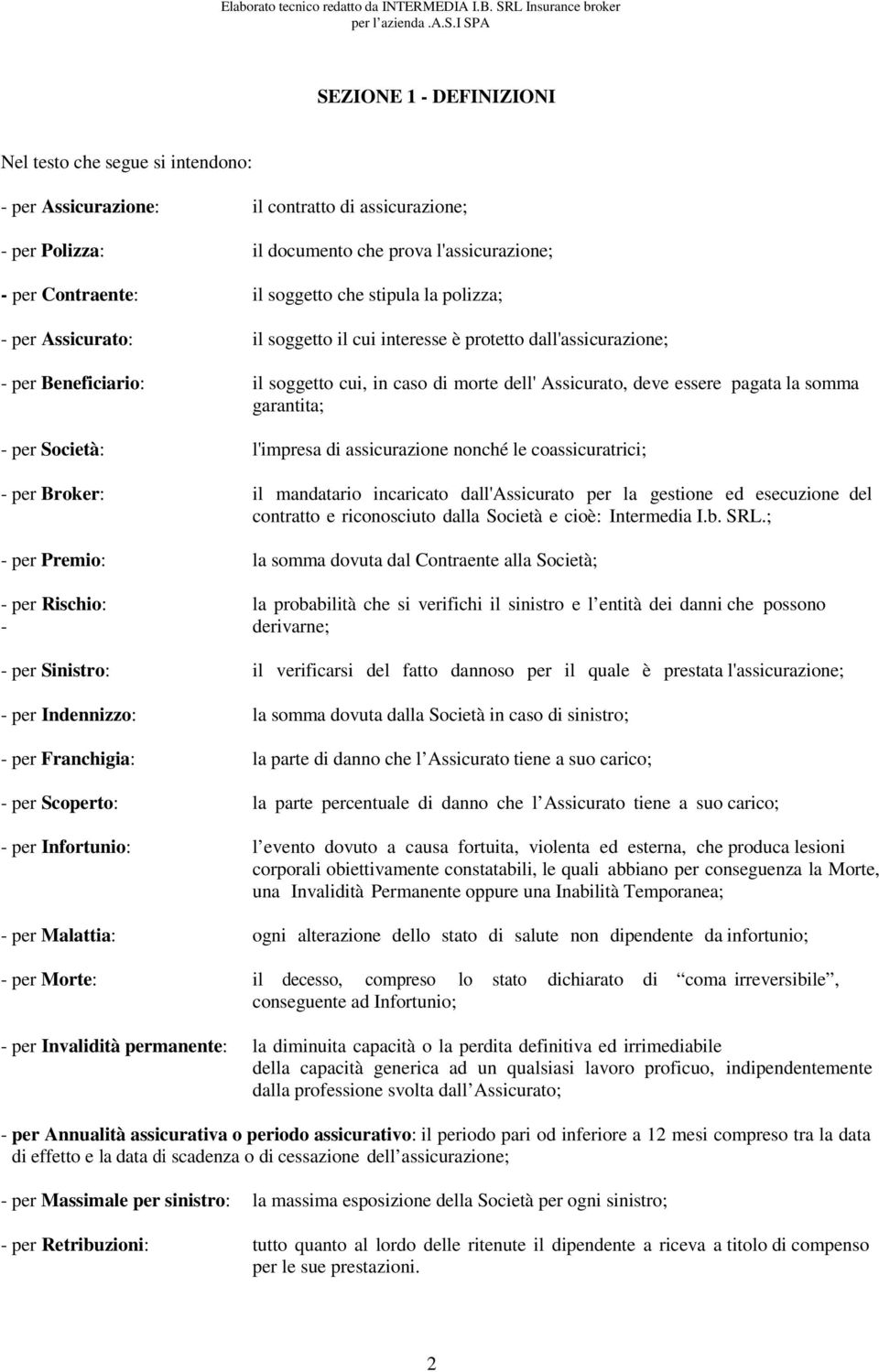 garantita; - per Società: l'impresa di assicurazione nonché le coassicuratrici; - per Broker: il mandatario incaricato dall'assicurato per la gestione ed esecuzione del contratto e riconosciuto dalla