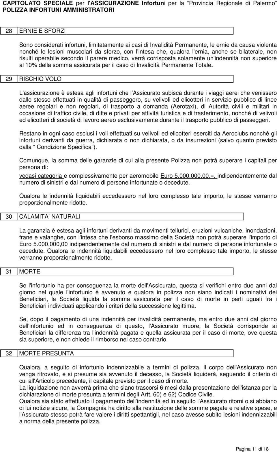 29 RISCHIO VOLO L assicurazione è estesa agli infortuni che l Assicurato subisca durante i viaggi aerei che venissero dallo stesso effettuati in qualità di passeggero, su velivoli ed elicotteri in