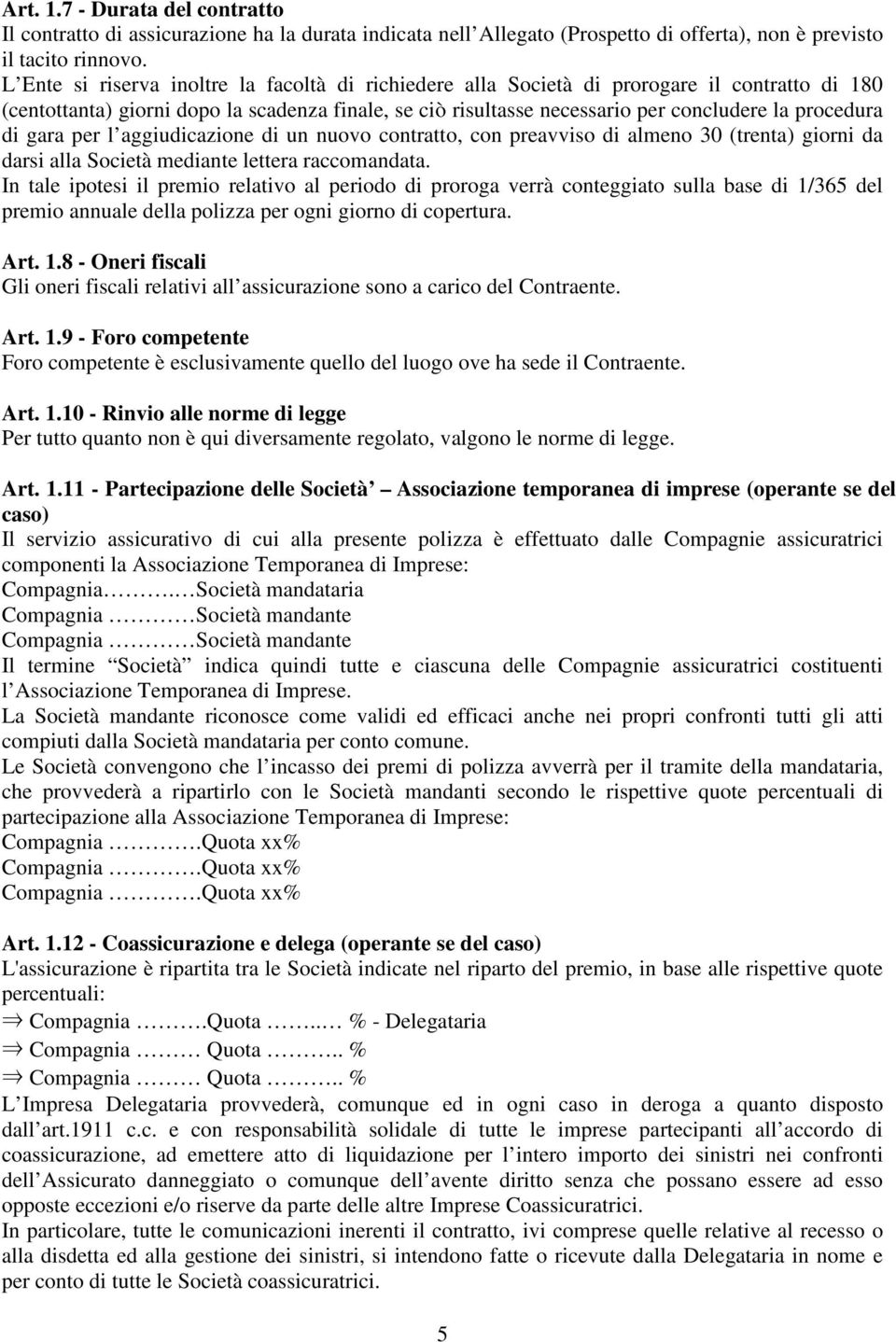 di gara per l aggiudicazione di un nuovo contratto, con preavviso di almeno 30 (trenta) giorni da darsi alla Società mediante lettera raccomandata.