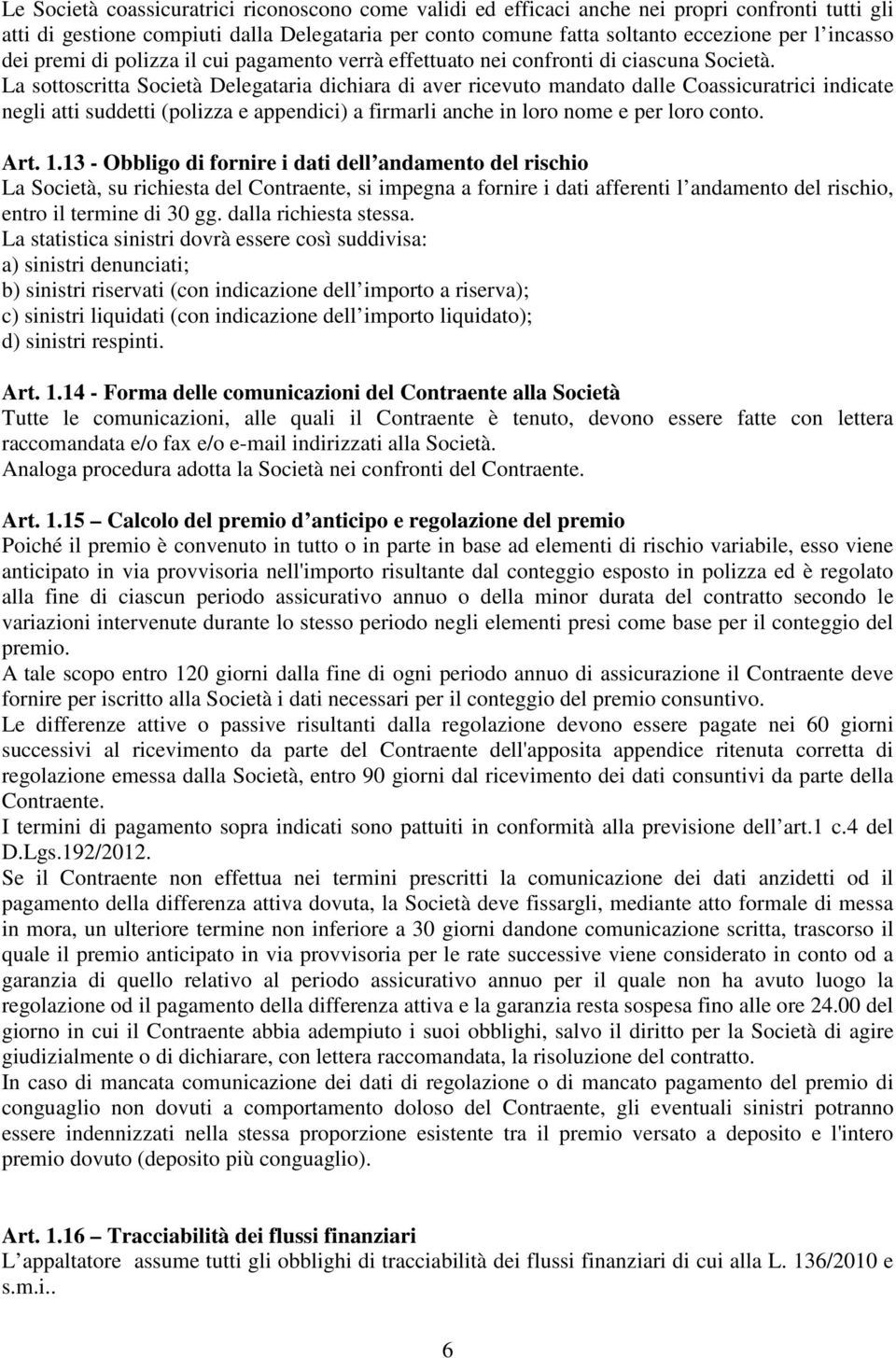 La sottoscritta Società Delegataria dichiara di aver ricevuto mandato dalle Coassicuratrici indicate negli atti suddetti (polizza e appendici) a firmarli anche in loro nome e per loro conto. Art. 1.