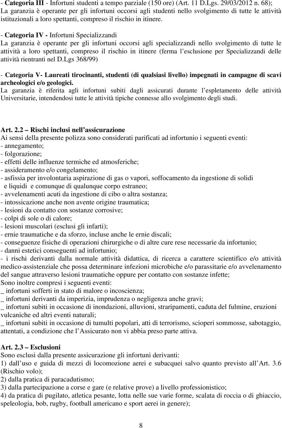 - Categoria IV - Infortuni Specializzandi La garanzia è operante per gli infortuni occorsi agli specializzandi nello svolgimento di tutte le attività a loro spettanti, compreso il rischio in itinere