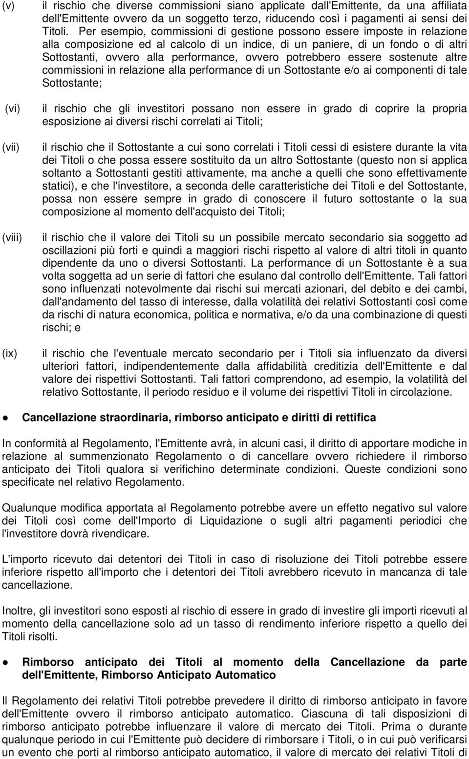 Per esempio, commissioni di gestione possono essere imposte in relazione alla composizione ed al calcolo di un indice, di un paniere, di un fondo o di altri Sottostanti, ovvero alla performance,