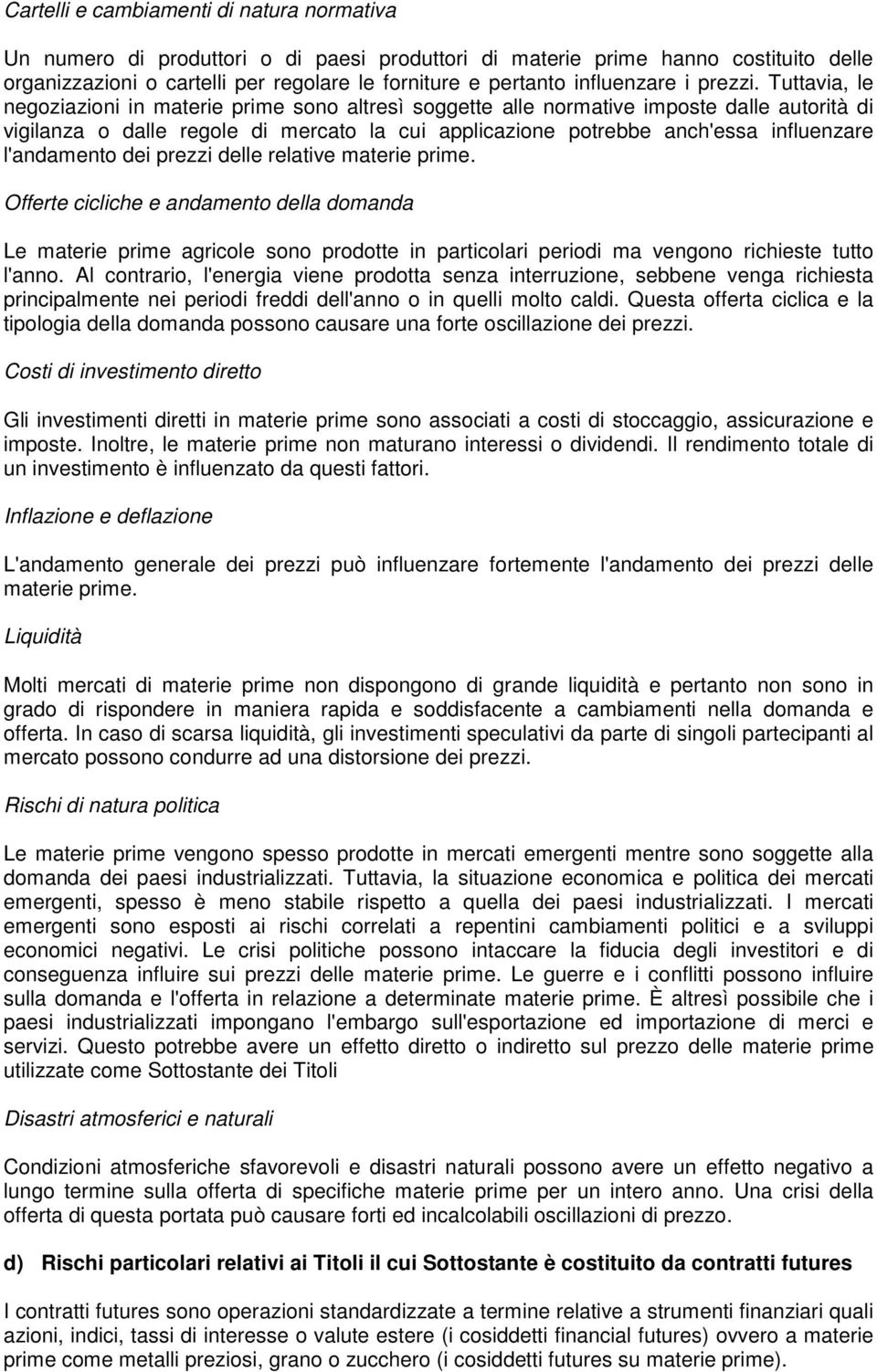 Tuttavia, le negoziazioni in materie prime sono altresì soggette alle normative imposte dalle autorità di vigilanza o dalle regole di mercato la cui applicazione potrebbe anch'essa influenzare