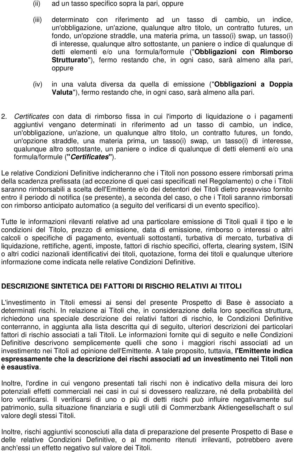 ("Obbligazioni con Rimborso Strutturato"), fermo restando che, in ogni caso, sarà almeno alla pari, oppure (iv) in una valuta diversa da quella di emissione ("Obbligazioni a Doppia Valuta"), fermo