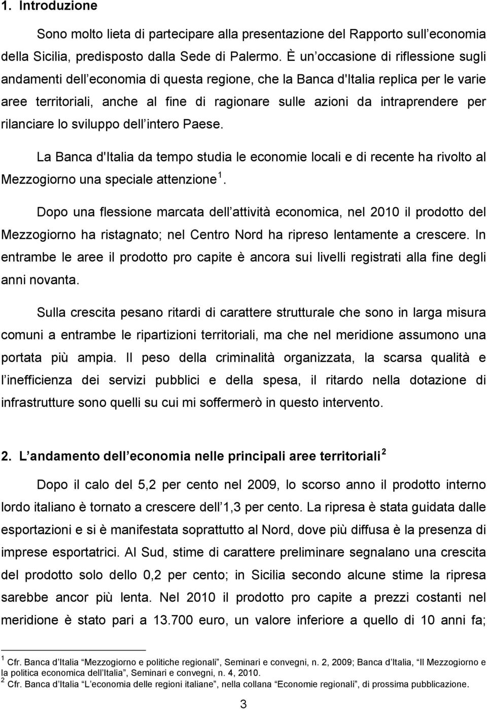 per rilanciare lo sviluppo dell intero Paese. La Banca d'italia da tempo studia le economie locali e di recente ha rivolto al Mezzogiorno una speciale attenzione 1.