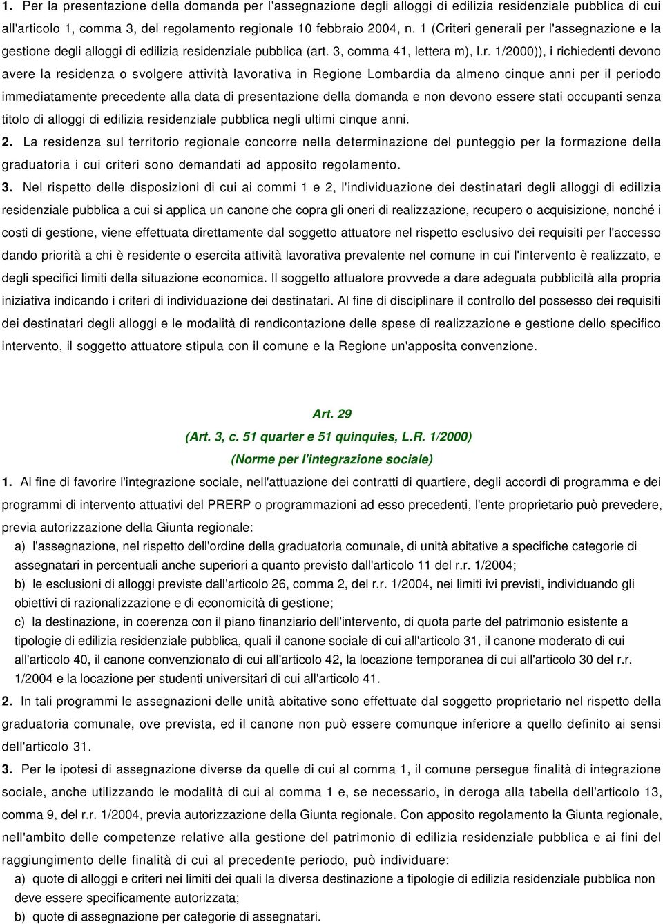 teri generali per l'assegnazione e la gestione degli alloggi di edilizia residenziale pubblica (art. 3, comma 41, lettera m), l.r. 1/2000)), i richiedenti devono avere la residenza o svolgere