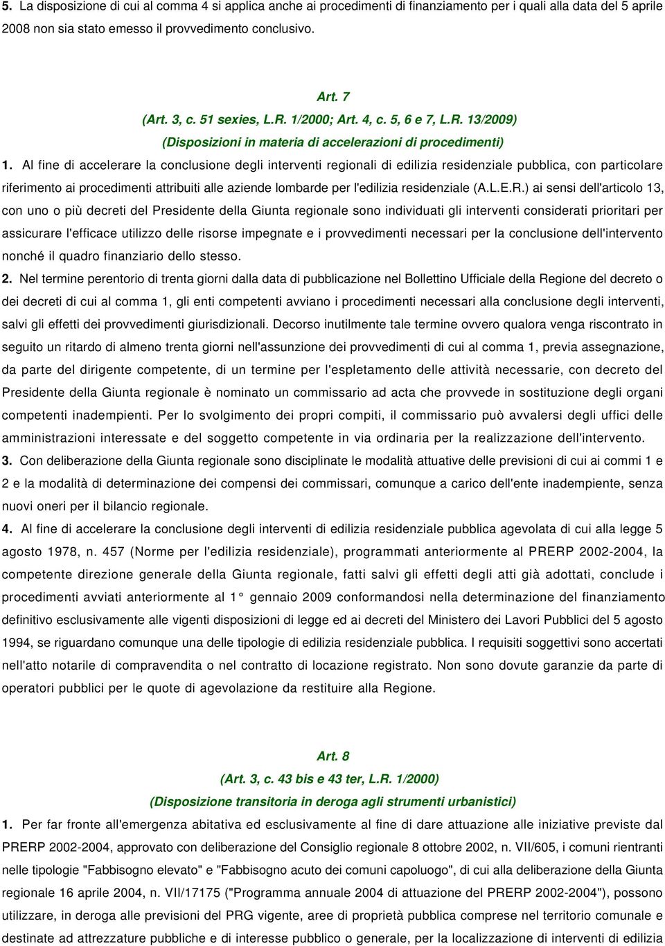 Al fine di accelerare la conclusione degli interventi regionali di edilizia residenziale pubblica, con particolare riferimento ai procedimenti attribuiti alle aziende lombarde per l'edilizia