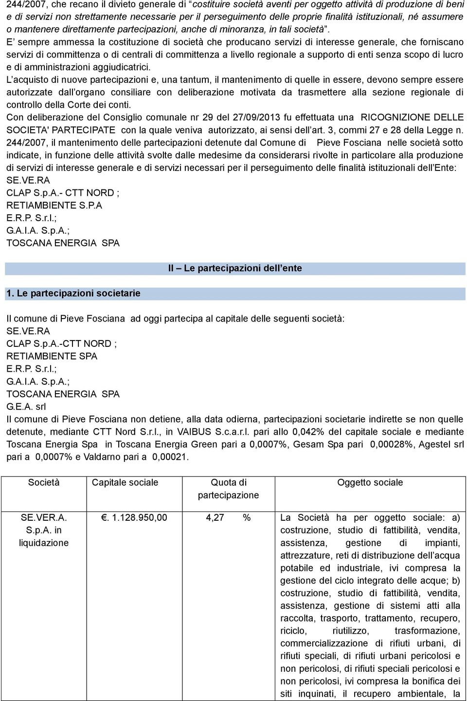 E sempre ammessa la costituzione di società che producano servizi di interesse generale, che forniscano servizi di committenza o di centrali di committenza a livello regionale a supporto di enti