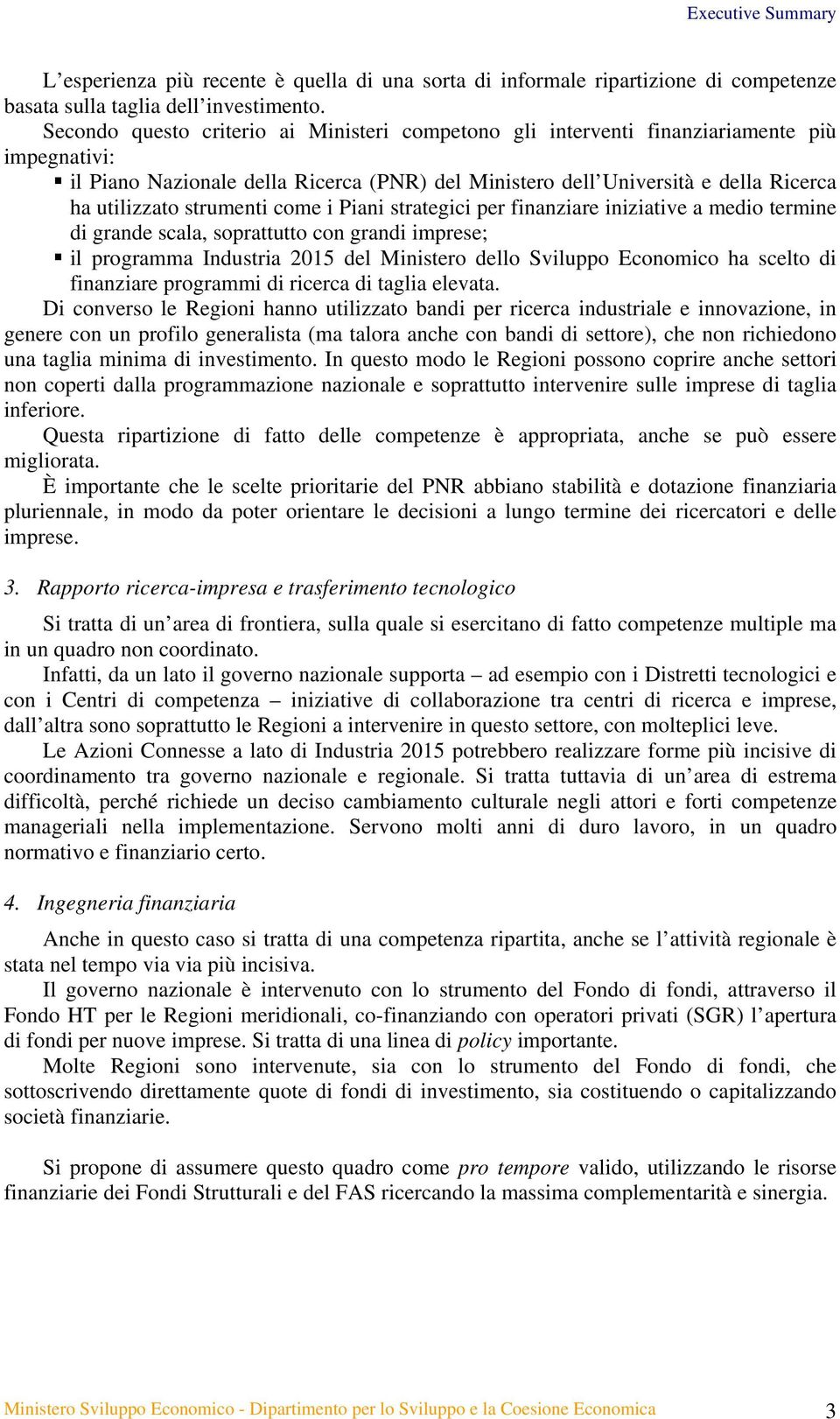 strumenti come i Piani strategici per finanziare iniziative a medio termine di grande scala, soprattutto con grandi imprese; il programma Industria 2015 del Ministero dello Sviluppo Economico ha