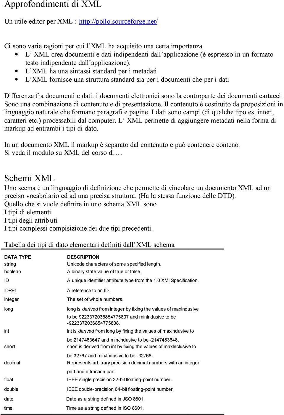 L XML ha una sintassi standard per i metadati L XML fornisce una struttura standard sia per i documenti che per i dati Differenza fra documenti e dati: i documenti elettronici sono la controparte dei