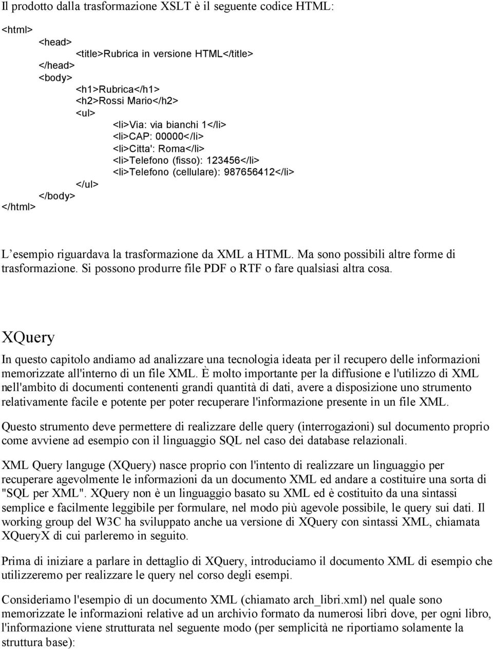 Ma sono possibili altre forme di trasformazione. Si possono produrre file PDF o RTF o fare qualsiasi altra cosa.