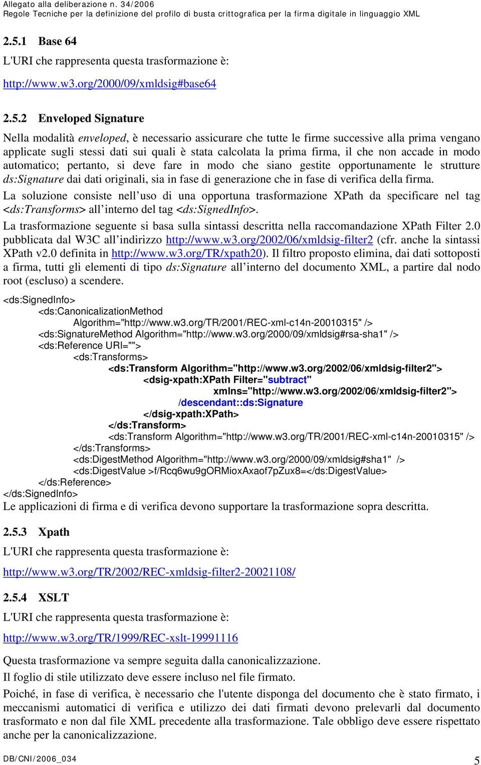 opportunamente le strutture ds:signature dai dati originali, sia in fase di generazione che in fase di verifica della firma.