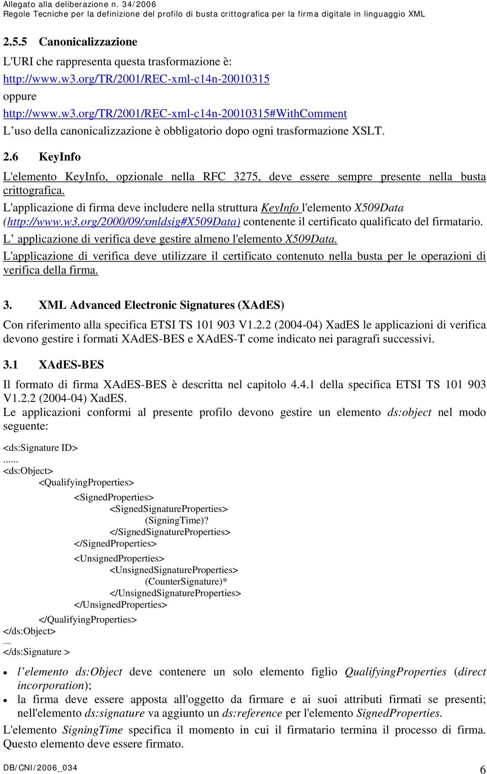 6 KeyInfo L'elemento KeyInfo, opzionale nella RFC 3275, deve essere sempre presente nella busta crittografica.