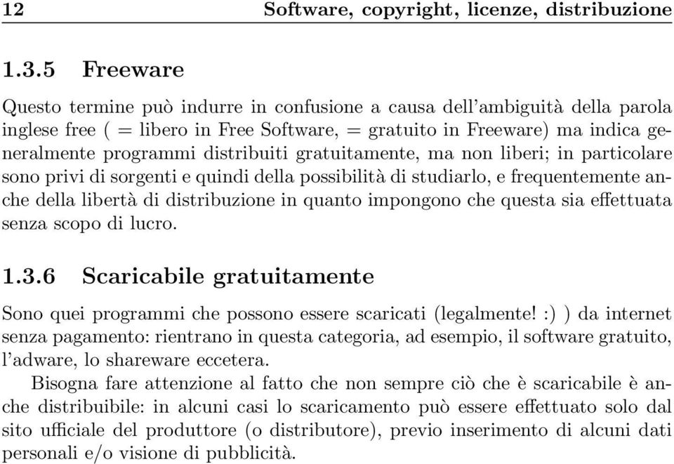 gratuitamente, ma non liberi; in particolare sono privi di sorgenti e quindi della possibilità di studiarlo, e frequentemente anche della libertà di distribuzione in quanto impongono che questa sia