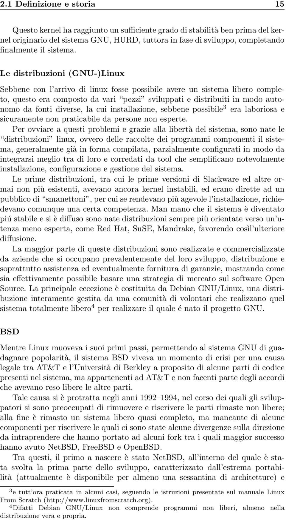 Le distribuzioni (GNU-)Linux Sebbene con l arrivo di linux fosse possibile avere un sistema libero completo, questo era composto da vari pezzi sviluppati e distribuiti in modo autonomo da fonti