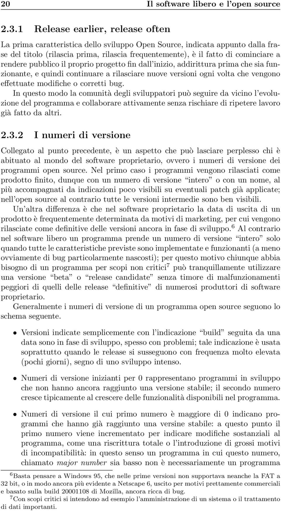 rendere pubblico il proprio progetto fin dall inizio, addirittura prima che sia funzionante, e quindi continuare a rilasciare nuove versioni ogni volta che vengono effettuate modifiche o corretti bug.