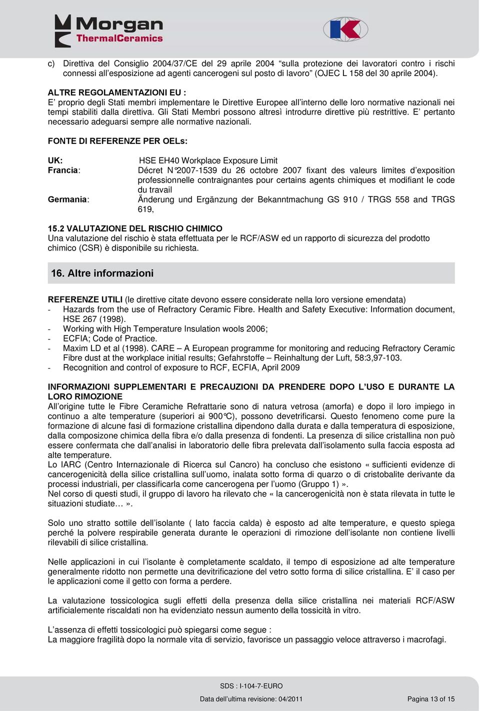 Gli Stati Membri possono altresì introdurre direttive più restrittive. E pertanto necessario adeguarsi sempre alle normative nazionali.