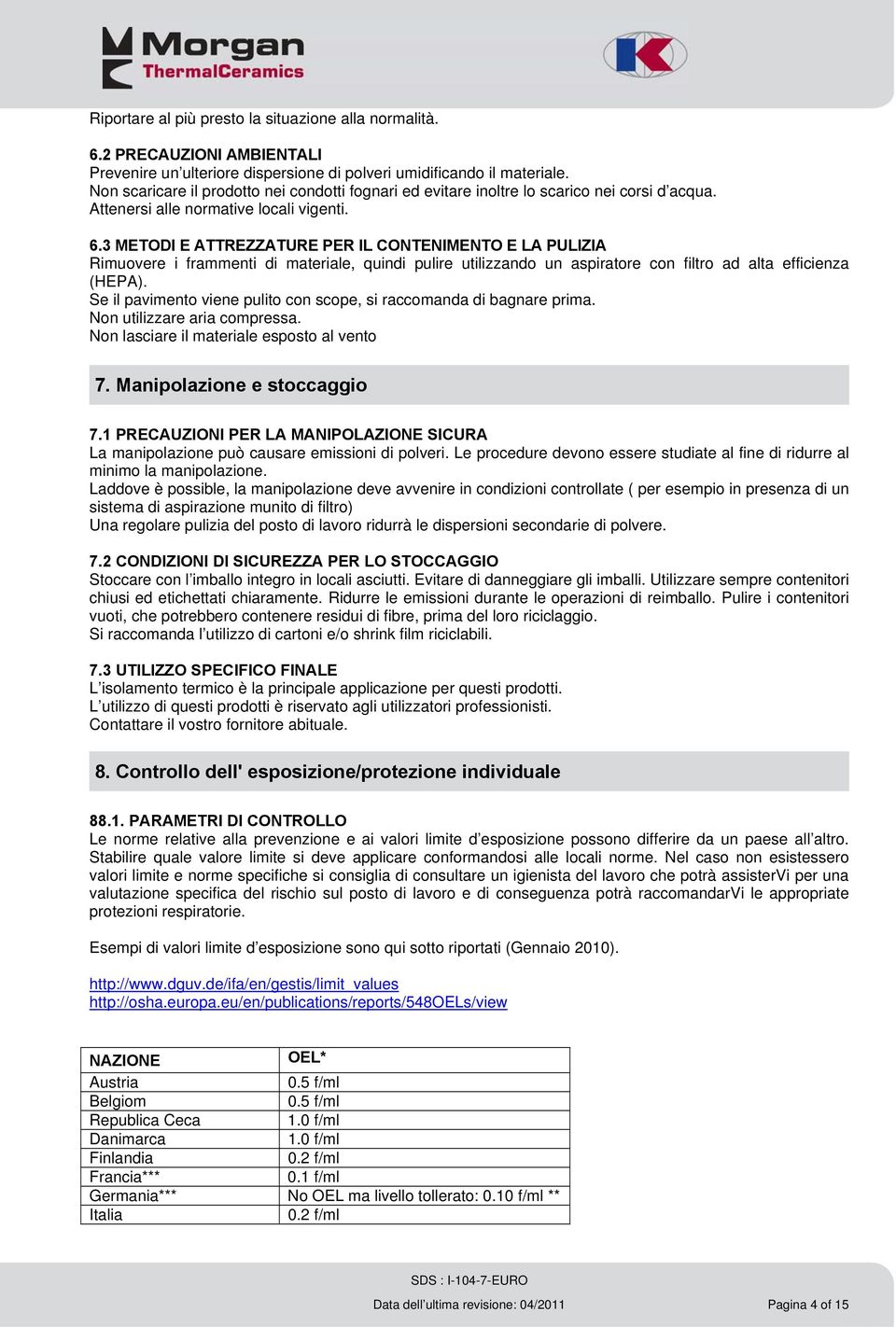 3 METODI E ATTREZZATURE PER IL CONTENIMENTO E LA PULIZIA Rimuovere i frammenti di materiale, quindi pulire utilizzando un aspiratore con filtro ad alta efficienza (HEPA).