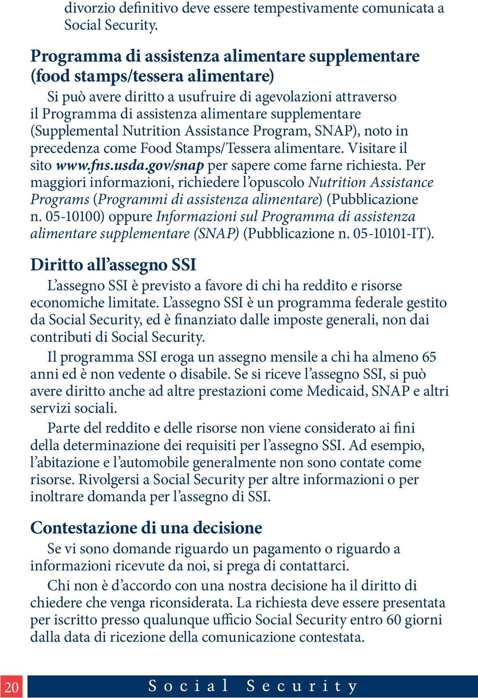 (Supplemental Nutrition Assistance Program, SNAP), noto in precedenza come Food Stamps/Tessera alimentare. Visitare il sito www.fns.usda.gov/snap per sapere come farne richiesta.