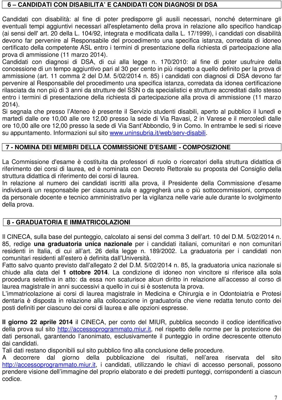 17/1999), i candidati con disabilità devono far pervenire al Responsabile del procedimento una specifica istanza, corredata di idoneo certificato della competente ASL entro i termini di presentazione